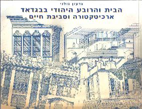 הבית והרובע היהודי בבגדד : ארכיטקטורה וסביבת חיים / גדעון גולני