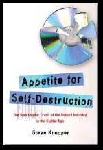 Appetite For Self Destruction The Spectacular Crash of The Record Industry in The Digital Age