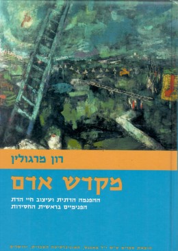 מקדש אדם - ההפנמה הדתית ועיצוב חיי הדת הפנימיים בראשית החסידות (חדש לגמרי!)