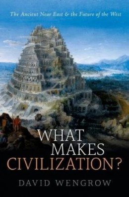 What Makes Civilization? : The Ancient Near East and the Future of the West
