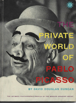 The Private World of Pablo Picasso The Intimate Potographic Profile of the World's Greatest Artist