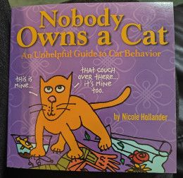 Nobody Owns a Cat: An Unhelpful Guide to Cat Behavior