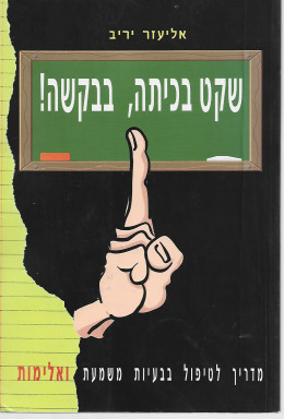 שקט בכיתה, בבקשה - מדריך לטיפול בבעיות משמעת ואלימות